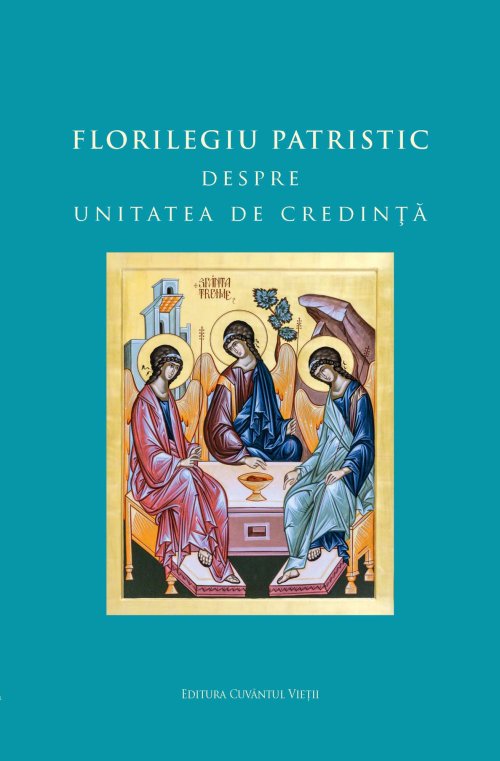 Antologie tematică din scrieri patristice despre unitatea de credință Poza 16258