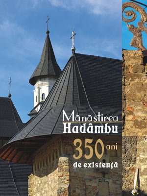 Semnal editorial: Icoana comuniunii cu Dumnezeu: Mănăstirea Hadâmbu - 350 ani de existenţă