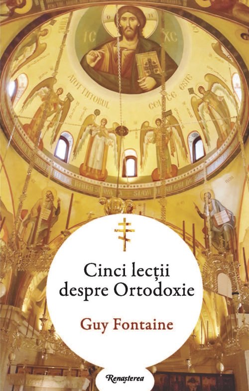 „Cinci lecţii despre Ortodoxie”, de Guy Fontaine, la Editura Renaşterea