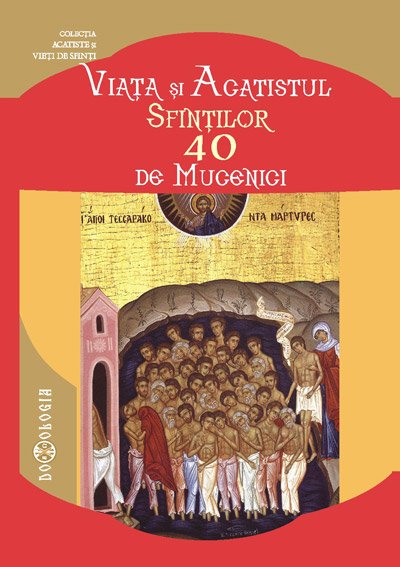 Semnal editorial: Chemarea celor care au transpus credinţa în faptă - Viaţa şi Acatistul Sfinţilor Patruzeci de Mucenici 97106