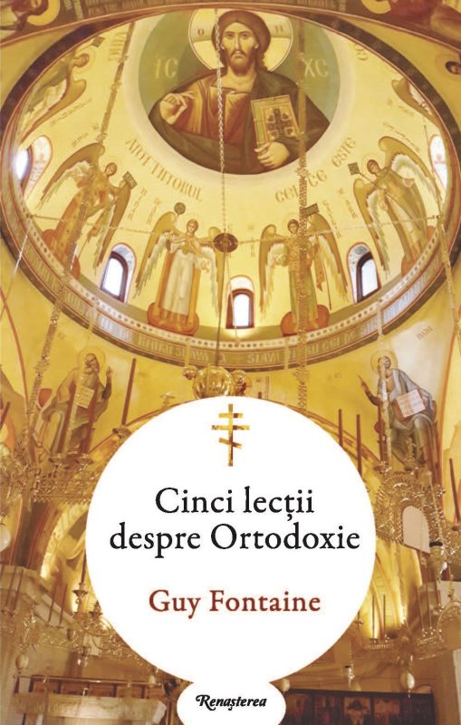 „Cinci lecţii despre Ortodoxie”, de Guy Fontaine, la Editura Renaşterea 23900