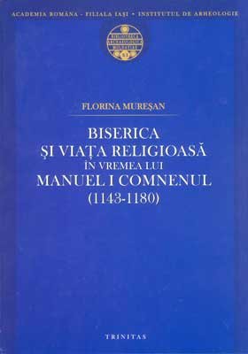 Prezentare de carte: „Biserica şi viaţa religioasă în vremea lui Manuel I Comnenul (1143-1180)“ Poza 95096