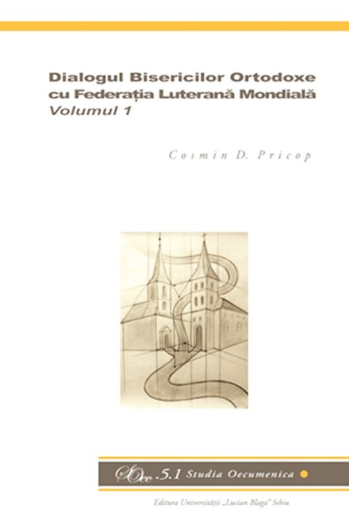 „Dialogul Bisericilor Ortodoxe cu Federaţia Luterană Mondială“, la Editura Universităţii „Lucian Blaga“ din Sibiu Poza 90484