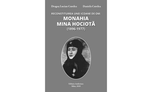 „Reconstituirea unei icoane de om: Monahia Mina Hociotă (1896-1977)”, apariţie la Editura Andreiana Poza 124806