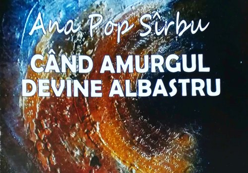 NOTE DE LECTURĂ: Ana Pop Sîrbu, „Când amurgul  devine albastru”  Poza 158686