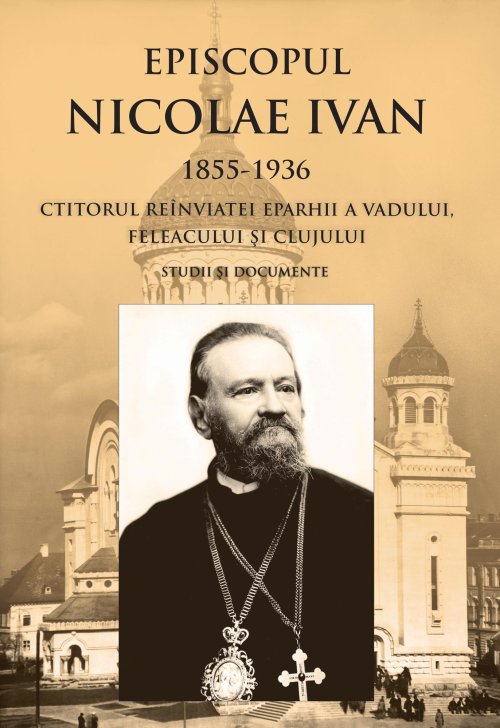 Volum dedicat Episcopului Nicolae Ivan, la Editura „Renaşterea” 