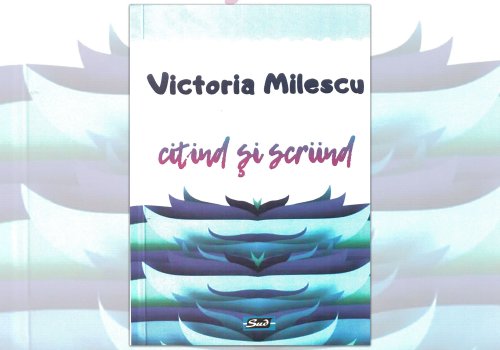 A citi, a scrie - verbele esențiale ale poetei Victoria Milescu