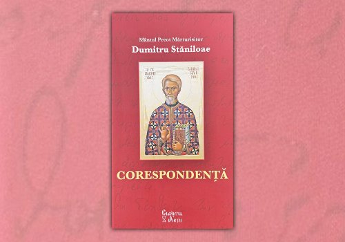 Sfântul Preot Mărturisitor Dumitru Stăniloae - Corespondenţă
